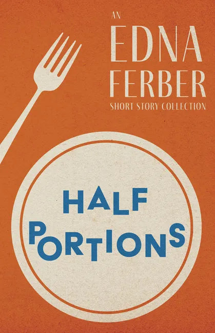 Half Portions - An Edna Ferber Short Story Collection;With an Introduction by Rogers Dickinson - Paperback