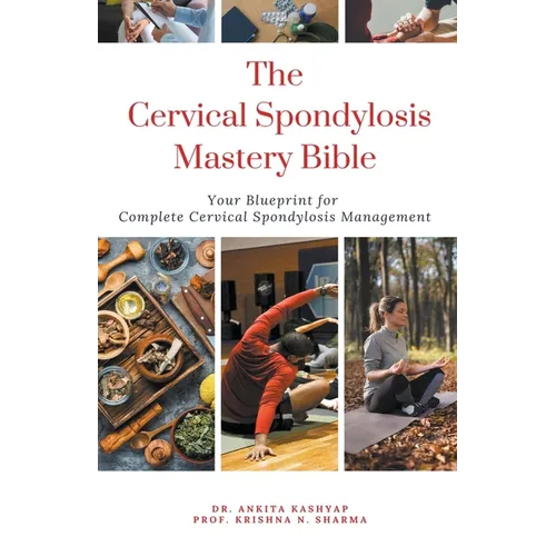 The Cervical Spondylosis Mastery Bible: Your Blueprint for Complete Cervical Spondylosis Management - Paperback