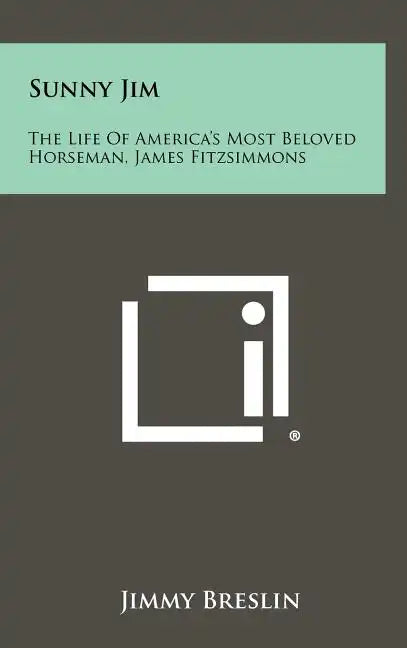 Sunny Jim: The Life Of America's Most Beloved Horseman, James Fitzsimmons - Hardcover