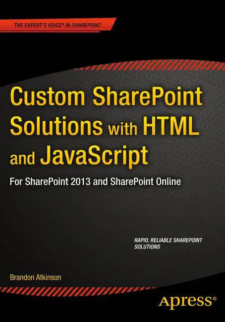 Custom Sharepoint Solutions with HTML and JavaScript: For Sharepoint On-Premises and Sharepoint Online - Paperback