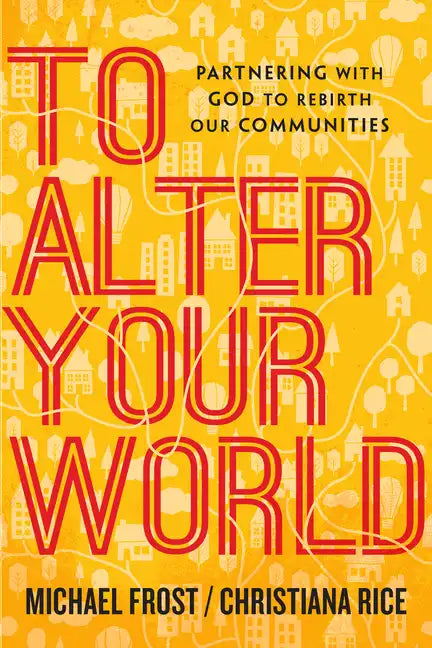 To Alter Your World: Partnering with God to Rebirth Our Communities - Paperback