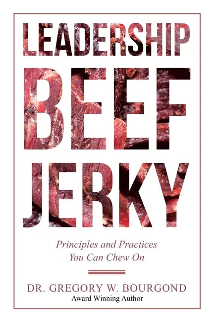 Leadership Beef Jerky: Principles and Practices You Can Chew On - Paperback