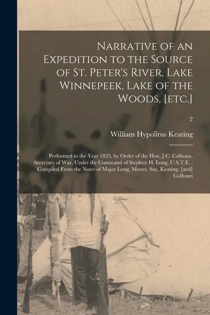 Narrative of an Expedition to the Source of St. Peter's River, Lake Winnepeek, Lake of the Woods, [etc.]: Performed in the Year 1823, by Order of the - Paperback
