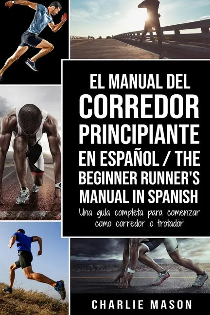 El Manual del Corredor Principiante en español/ The Beginner Runner's Manual in Spanish: Una guía completa para comenzar como corredor o trotador - Paperback