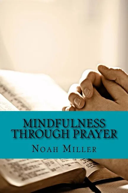 Mindfulness Through Prayer: Living in the Blessed Now - Paperback