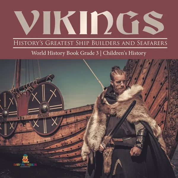 Vikings: History's Greatest Ship Builders and Seafarers World History Book Grade 3 Children's History - Paperback