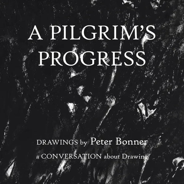 A Pilgrim's Progress: Drawings by Peter Bonner a Conversation About Drawing - Paperback