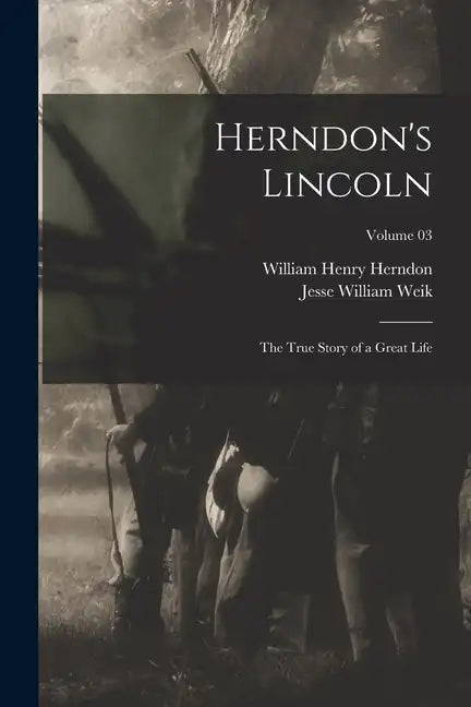Herndon's Lincoln; the True Story of a Great Life; Volume 03 - Paperback