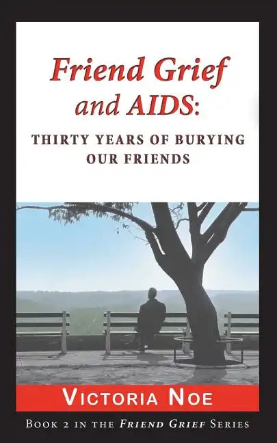 Friend Grief and AIDS: Thirty Years of Burying Our Friends - Paperback