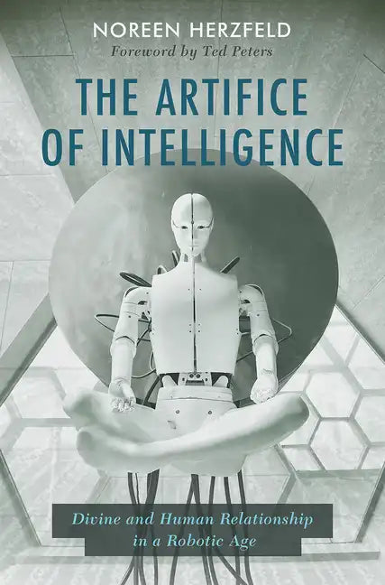The Artifice of Intelligence: Divine and Human Relationship in a Robotic Age - Paperback
