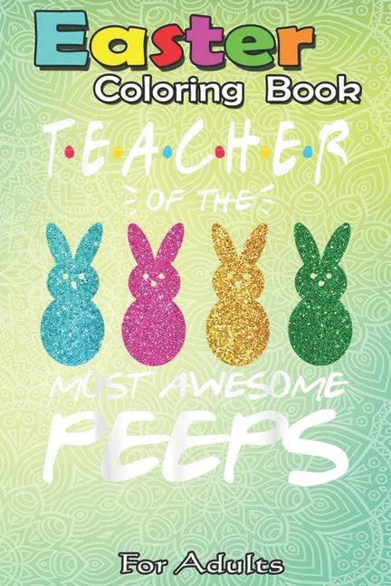 Easter Coloring Book For Adults: Colorful Bunny Easter day Teacher of the most awesome peeps An Adult Easter Coloring Book For Teens & Adults - Great - Paperback
