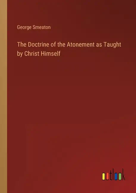 The Doctrine of the Atonement as Taught by Christ Himself - Paperback