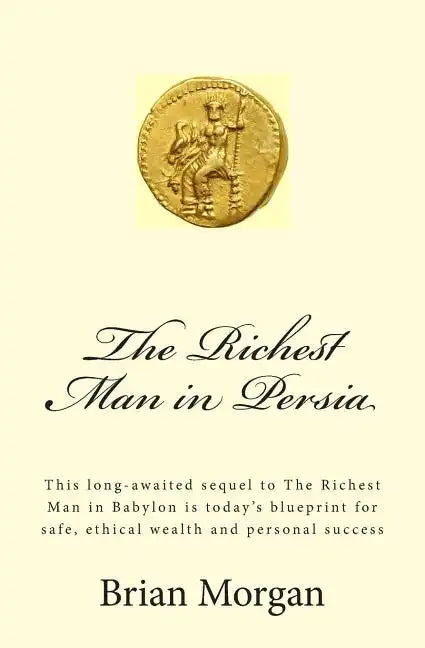 The Richest Man in Persia: This Long-Awaited Sequel to the Richest Man in Babylon Is Today's Blueprint for Safe, Ethical Wealth and Personal Success - Paperback