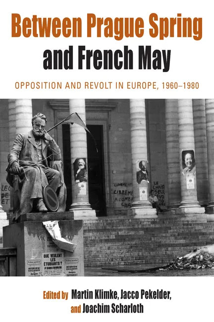 Between Prague Spring and French May: Opposition and Revolt in Europe, 1960-1980 - Paperback