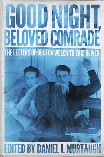 Good Night, Beloved Comrade: The Letters of Denton Welch to Eric Oliver - Hardcover