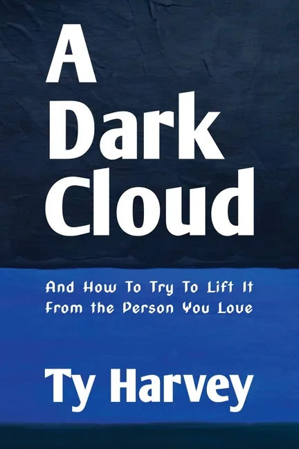 A Dark Cloud: And How To Try To Lift It From the Person You Love - Paperback