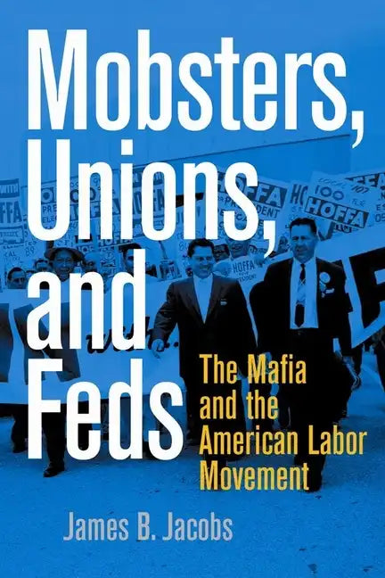 Mobsters, Unions, and Feds: The Mafia and the American Labor Movement - Hardcover