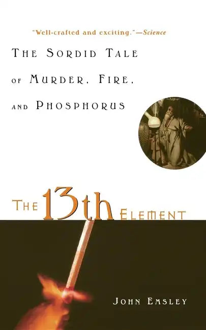 The 13th Element: The Sordid Tale of Murder, Fire, and Phosphorus - Hardcover