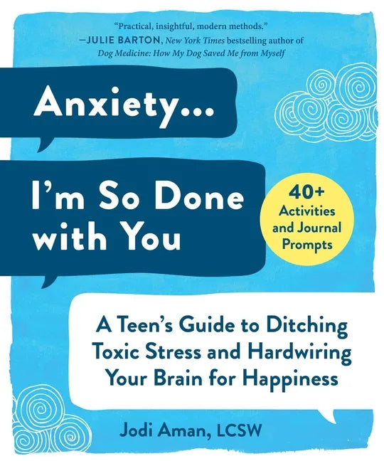 Anxiety . . . I'm So Done with You: A Teen's Guide to Ditching Toxic Stress and Hardwiring Your Brain for Happiness - Paperback