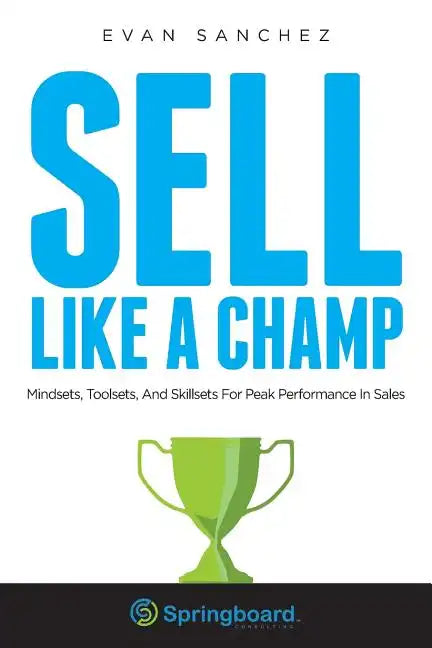 Sell Like A Champ: Mindsets, Toolsets, And Skillsets For Peak Performance In Sales - Paperback