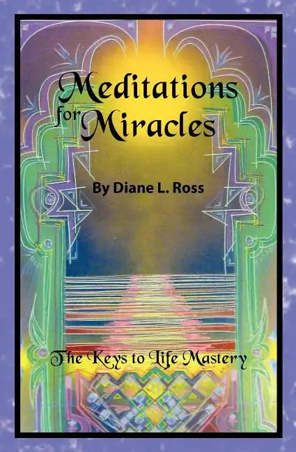 Meditations for Miracles: The Keys to Life Mastery - Paperback