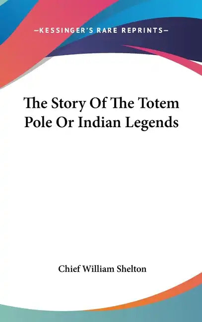 The Story Of The Totem Pole Or Indian Legends - Hardcover