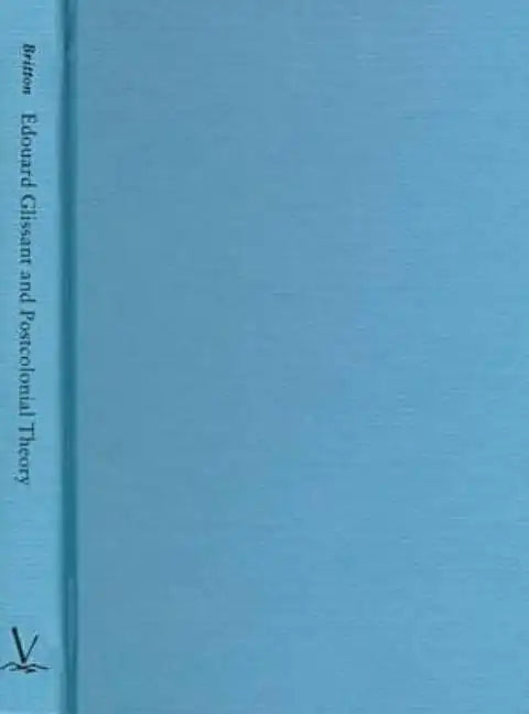 Edouard Glissant and Postcolonial Theory: Strategies of Language and Resistance - Hardcover