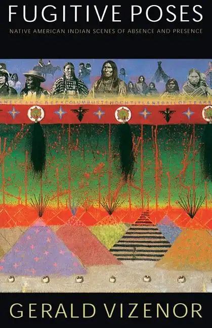 Fugitive Poses: Native American Indian Scenes of Absence and Presence - Paperback