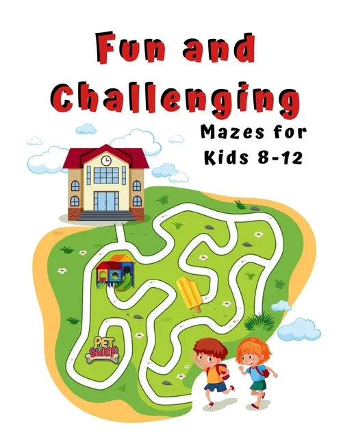 Fun and Challenging Mazes for Kids 8 - 12: A Maze Activity Book for Kids (Maze Books for Kids) - Paperback