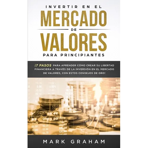 Invertir en el Mercado de Valores para Principiantes: ｡7 Pasos para Aprender Co Crear su Libertad Financiera a Trav駸 de la Inversi en el Mercado - Paperback