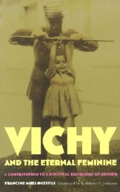 Vichy and the Eternal Feminine: A Contribution to a Political Sociology of Gender - Paperback
