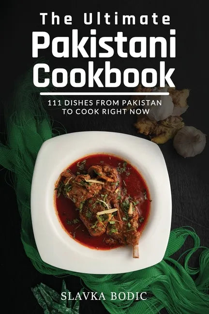 The Ultimate Pakistani Cookbook: 111 Dishes From Pakistan To Cook Right Now - Paperback