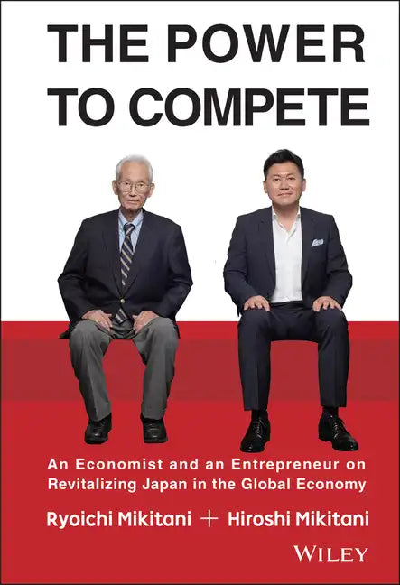 The Power to Compete: An Economist and an Entrepreneur on Revitalizing Japan in the Global Economy - Hardcover