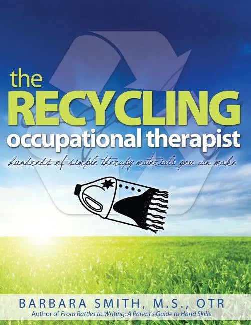 The Recycling Occupational Therapist: Hundreds of Simple therapy Materials You Can Make - Paperback