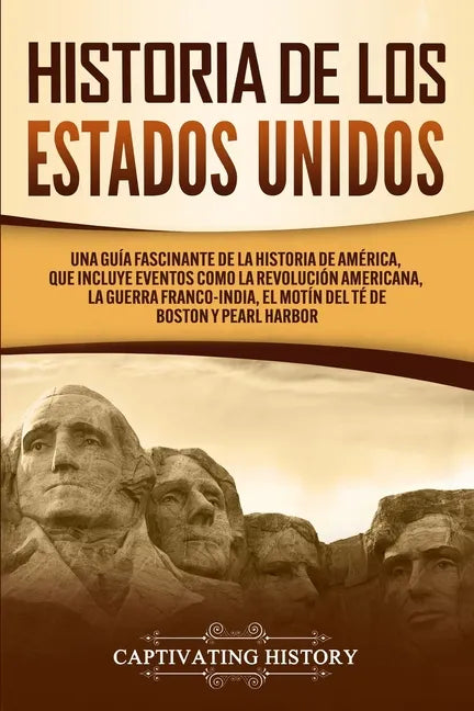 Historia de los Estados Unidos: Una guía fascinante de la historia de América, que incluye eventos como la Revolución americana, la guerra franco-indi - Paperback