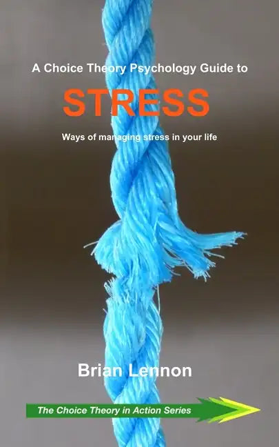 A Choice Theory Psychology Guide to Stress: Ways of managing stress in your life - Paperback