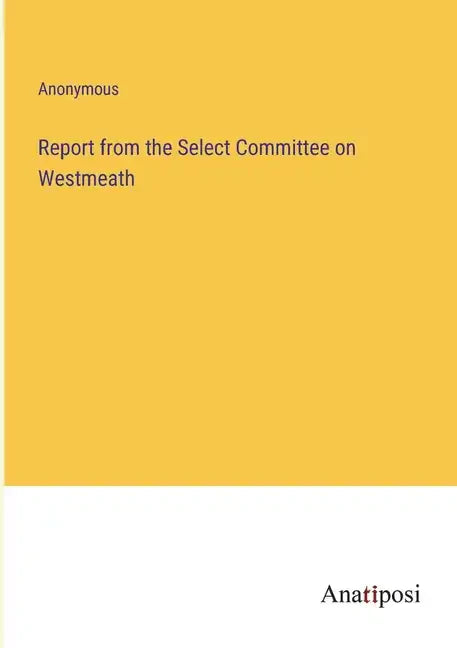 Report from the Select Committee on Westmeath - Paperback