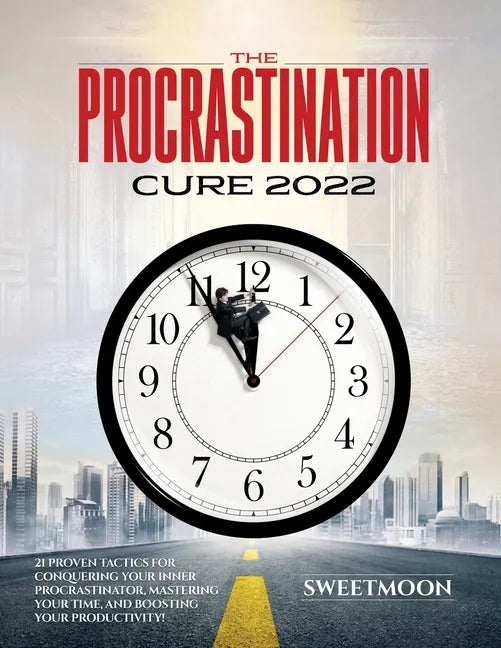 The Procrastination Cure 2022: 21 Proven Tactics for Conquering Your Inner Procrastinator, Mastering Your Time, and Boosting Your Productivity! - Paperback