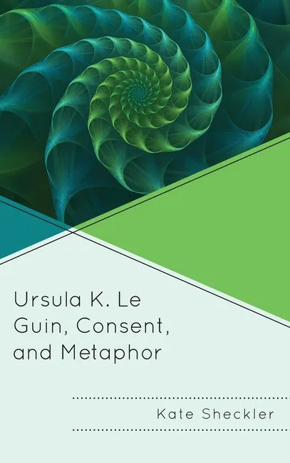 Ursula K. Le Guin, Consent, and Metaphor - Hardcover