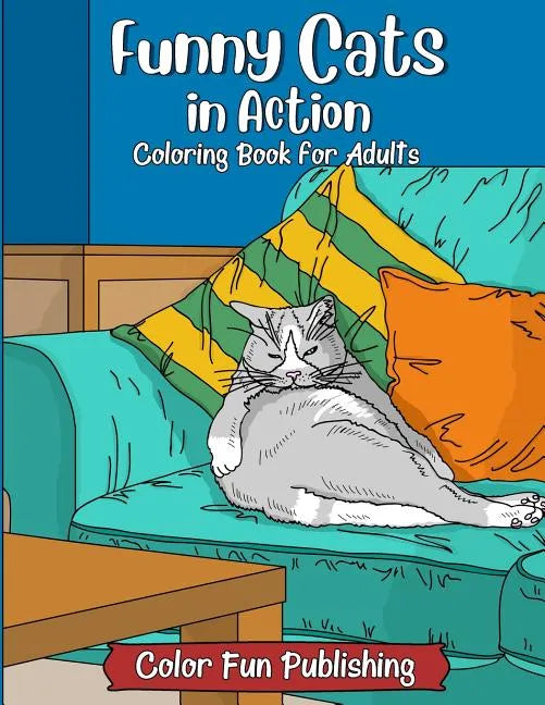 Funny Cats in Action: An Adult Coloring Book that Makes Every Cat Lover Smile - Paperback