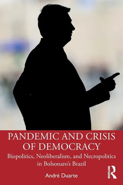 Pandemic and Crisis of Democracy: Biopolitics, Neoliberalism, and Necropolitics in Bolsonaro's Brazil - Paperback