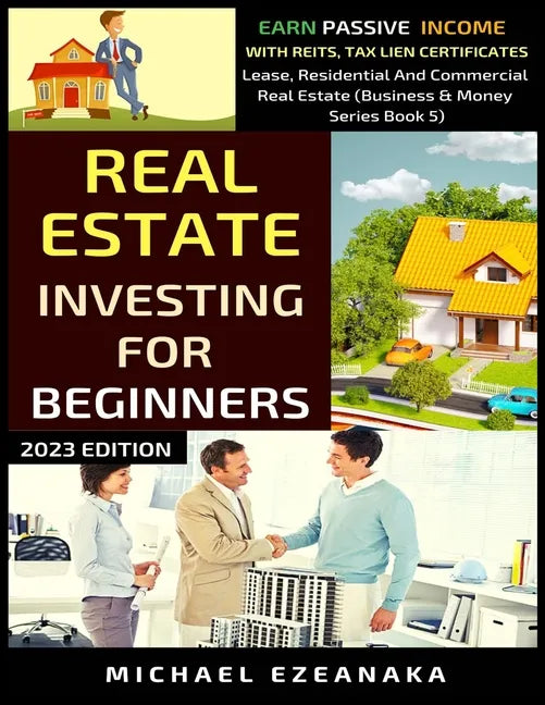 Real Estate Investing For Beginners: Earn Passive Income With Reits, Tax Lien Certificates, Lease, Residential & Commercial Real Estate - Paperback