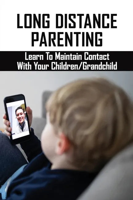 Long Distance Parenting: Learn To Maintain Contact With Your Children/Grandchild: Parenting Strategies - Paperback