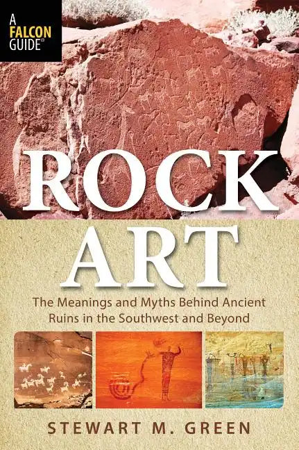 Rock Art: The Meanings and Myths Behind Ancient Ruins in the Southwest and Beyond - Paperback