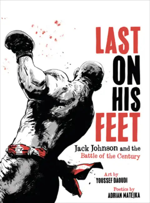 Last on His Feet: Jack Johnson and the Battle of the Century - Hardcover