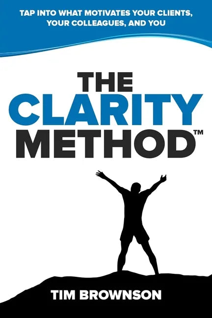The Clarity Method: Tap Into What Motivates Your Clients, Your Colleagues, and You - Paperback