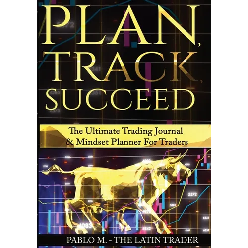 Plan, Track, Succeed: The Ultimate Trading Journal and Mindset Planner for Forex, Stocks, Options, Futures & Cryptocurrency Traders. Undated - Paperback