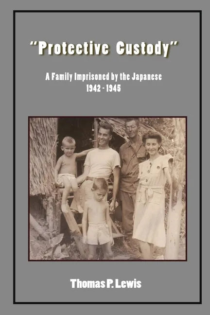"Protective Custody": A Family Imprisoned by the Japanese 1942 - 1945 - Paperback