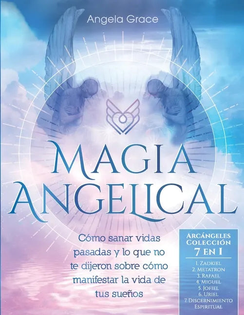 Magia Angelical (Arcángeles Colección 7 en 1): Cómo sanar vidas pasadas y lo que no te dijeron sobre cómo manifestar la vida de tus sueños - Paperback
