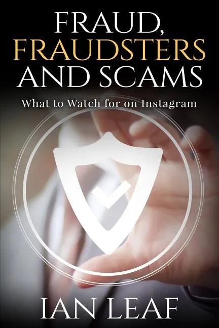 Ian Leaf's Fraud, Fraudsters and Scams - What to Watch for on Instagram - Paperback